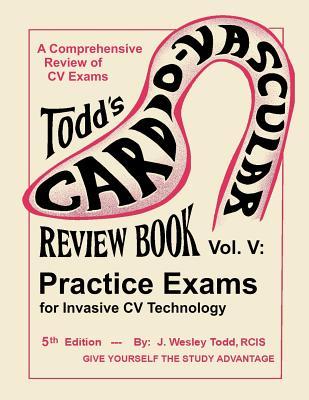 Todd's Cardiovascular Review Book Volume 5: Practice Exams for Invasive CV Technology (Paperback)
