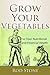 Grow Your Vegetables: For Your Nutritional and Financial Health