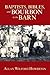 Baptists, Bibles, and Bourbon in the Barn: The Stories, the Characters, and the Haunting Places of a West (O'MG) Kentucky Childhood.