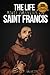 The Life and Prayers of Saint Francis of Assisi