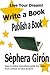 Write a Book, Publish a Book: Write, Publish, and Sell Your Own Book with Advice from an Award-Winning Author