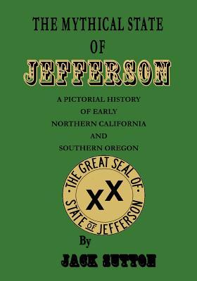The Mythical State of Jefferson: A Pictorial History of Early Northern California and Southern Oregon (Paperback)