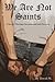 We Are Not Saints by David M. We Are Not Saints by David M.