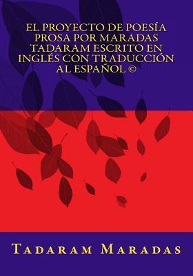 El Proyecto de Poesía Prosa por Maradas Tadaram Escrito en Inglés con Traducción al Español © (Spanish Edition)