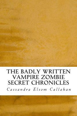The Badly Written Vampire Zombie Secret Chronicles