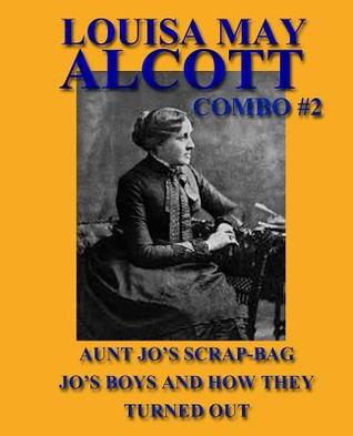 Louisa May Alcott Combo #2: Aunt Jo's Scrap-Bag/Jo's Boys and How They Turned Out (Louisa May Alcott Omnibus)