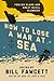 How to Lose a War at Sea: Foolish Plans and Great Naval Blunders – 33 True Military Disasters from Insufficient Planning and Espionage (How to Lose Series)