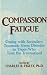 Compassion Fatigue: Coping With Secondary Traumatic Stress Disorder In Those Who Treat The Traumatized (Psychosocial Stress Series Book 23)