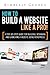 How to Build a Website Like a Pro! A Step by Step Building, Designing, and Launching a Website with Wordpress