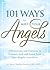 101 Ways to Meet Your Angels: Affirmations and Exercises to Connect With and Learn From Your Angelic Guardians