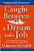 Caught Between A Dream And A Job: How to Leave the 9 to-5 Behind and Step Into the Life You've Always Wanted