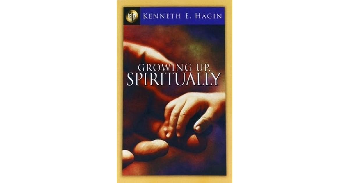 Growing Up Spiritually by Kenneth E. Hagin
