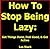 How To Stop Being Lazy: Get Things Done, Feel Good, & Get Active All While Stopping Being Lazy Today