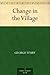 Change in the Village by George Sturt