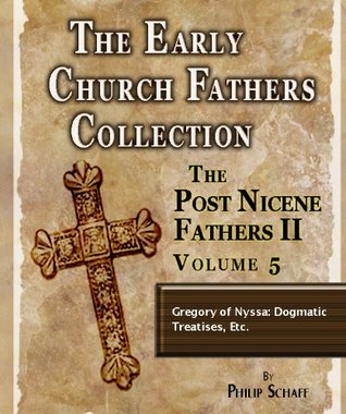 Early Church Fathers - Post Nicene Fathers II - Volume 5 - Gregory of Nyssa: Dogmatic Treatises, Etc. (The Early Church Fathers-Post Nicene II)