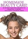 Homemade Beauty Care! 30 Secret Natural Recipes To Creating A... by Mabel Roark