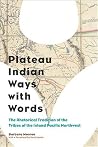 Plateau Indian Ways with Words: The Rhetorical Tradition of the Tribes of the Inland Pacific Northwest (Composition, Literacy, and Culture, 163) Plateau Indian Ways with Words: The Rhetorical Tradition of the Tribes of the Inland Pacific Northwest (Composition, Literacy, and Culture, 163)