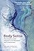 Body Sense: The Science and Practice of Embodied Self-Awareness (Norton Series on Interpersonal Neurobiology)