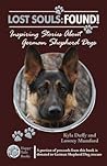 Lost Souls: FOUND! Inspiring Stories About German Shepherd Dogs