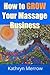 How To Grow Your Massage Business by Kathryn Merrow