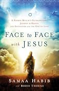 Face to Face with Jesus: A Former Muslim's Extraordinary Journey to Heaven and Encounter with the God of Love