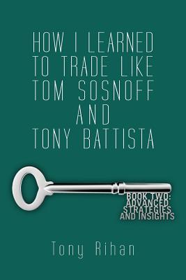 How I learned to trade like Tom Sosnoff and Tony Battista: Book Two. Advanced Strategies and Insights