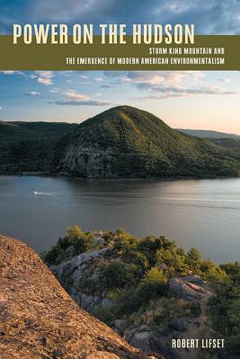 Power on the Hudson: Storm King Mountain and the Emergence of Modern American Environmentalism (History of the Urban Environment, 66)