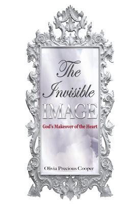 The Invisible Image: God's Makeover of the Heart