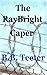 The RayBright  Caper