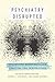 Psychiatry Disrupted: Theor...