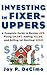 Investing in Fixer-Uppers: A Complete Guide to Buying Low, Fixing Smart, Adding Value, a Complete Guide to Buying Low, Fixing Smart, Adding Value