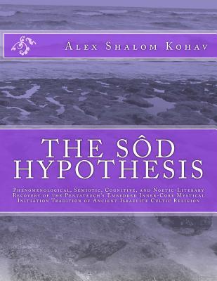 The Sôd Hypothesis: Phenomenological, Semiotic, Cognitive, and Noetic-Literary Recovery of the Pentateuch’s Embedded Inner-Core Mystical Initiation Tradition of Ancient Israelite Cultic Religion