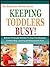 KEEPING TODDLERS BUSY!: Brilliant Yet Simple Activities To Keep Your Energetic Toddlers Busy, Learning And Engrossed In Fun! (The Babylicious Mommy Series Book 7)