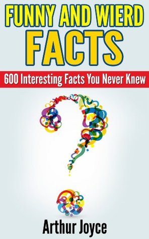 Funny And Weird Facts: 600 Interesting Facts You Never Knew (Kindle Edition)