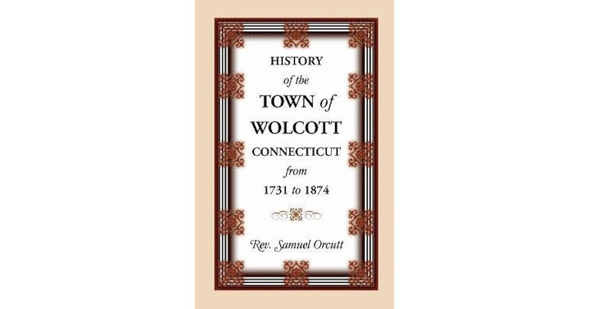 History of the Town of Wolcott, Connecticut, from 1731 to 1874, with an