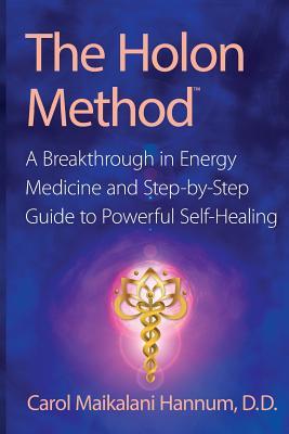 The Holon Method: A Breakthrough in Energy Medicine and Step-By-Step Guide to Powerful Self-Healing
