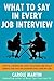 What to Say in Every Job Interview: How to Understand What Managers are Really Asking and Give the Answers that Land the Job