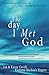 The Day I Met God: Extraordinary Stories of Life-Changing Miracles