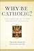 Why Be Catholic?: Ten Answe...