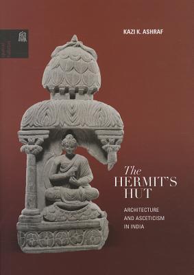 The Hermit's Hut: Architecture and Asceticism in India (Spatial Habitus: Making and Meaning in Asia's Architecture)