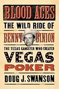 Blood Aces: The Wild Ride of Benny Binion, the Texas Gangster Who Created Vegas Poker