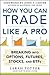 How You Can Trade Like a Pro: Breaking into Options, Futures, Stocks, and ETFs