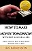 How To Make Money Tomorrow (Without Having A Job) (Better Business Builder Series Book 1)