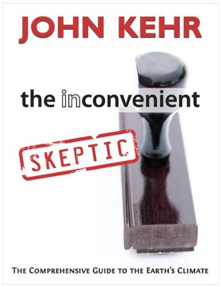 The Inconvenient Skeptic: The Comprehensive Guide to the Earth's Climate