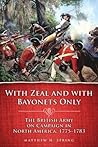 Book cover for With Zeal and With Bayonets Only: The British Army on Campaign in North America, 1775–1783 (Campaigns and Commanders Series Book 19)