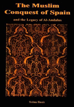 The Muslim Conquest of Spain and the Legacy of Al-Andalus