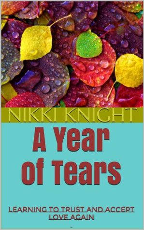 A Year of Tears: Learning To Trust And Accept Love Again (Kindle Edition)