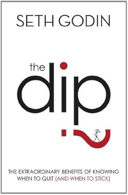 The Dip: The extraordinary benefits of knowing when to quit