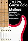 The 5 Day Guitar Solo Method - Everything You Need to Play Guitar Solos Like a Pro