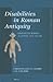 Disabilities in Roman Antiquity: Disparate Bodies a Capite AD Calcem (Mnemosyne, Supplements, History and Archaeology of Classical) (English and Latin Edition)